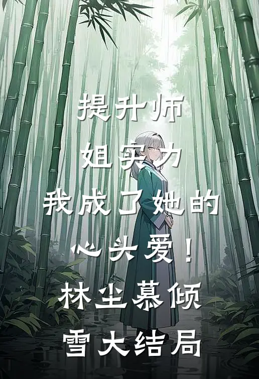 提升师姐实力，我成了她的心头爱！林尘慕倾雪大结局