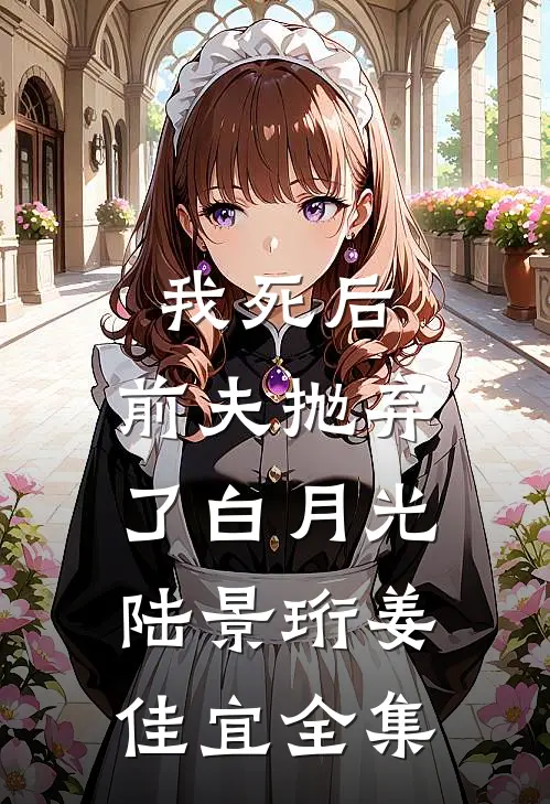 我死后，前夫抛弃了白月光陆景珩姜佳宜 全集