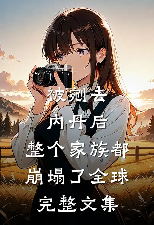 被剜去内丹后，整个家族都崩塌了全球完整文集