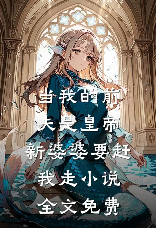 当我的前夫是皇帝，新婆婆要赶我走小说全文免费