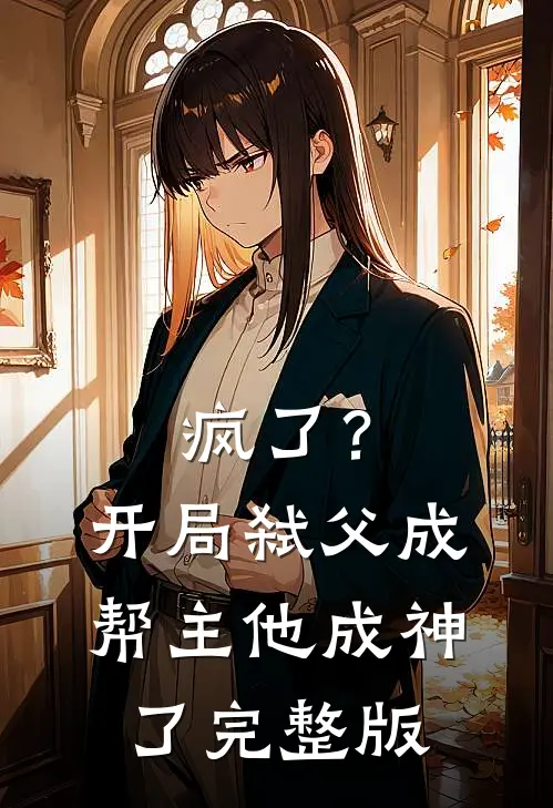 疯了？开局弑父成帮主，他成神了完整版