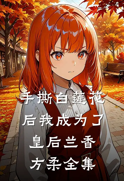手撕白莲花后我成为了皇后兰香方柔 全集
