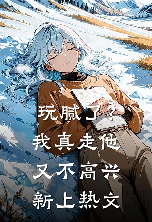 玩腻了?我真走他又不高兴新上热文