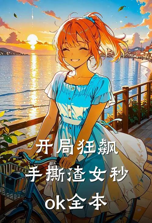 开局狂飙，手撕渣女秒ok全本