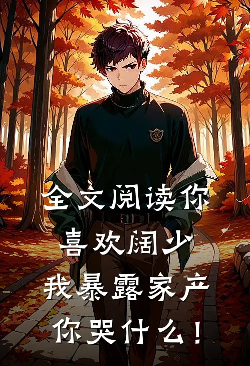 全文阅读你喜欢阔少，我暴露家产你哭什么！