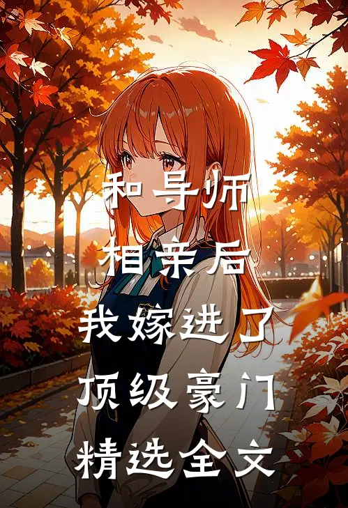 和导师相亲后，我嫁进了顶级豪门精选全文