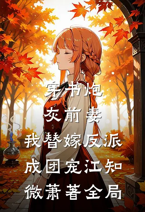 穿书炮灰前妻，我替嫁反派成团宠江知微萧著全局