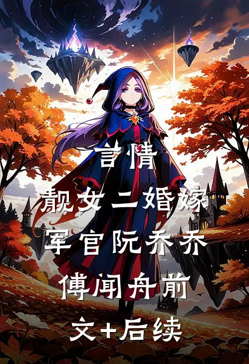言情：靓女二婚嫁军官阮乔乔傅闻舟前文+后续