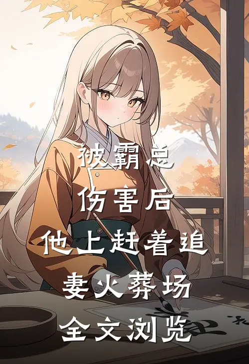 被霸总伤害后，他上赶着追妻火葬场全文浏览