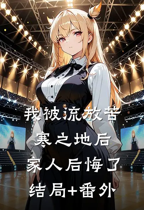 我被流放苦寒之地后，家人后悔了结局+番外