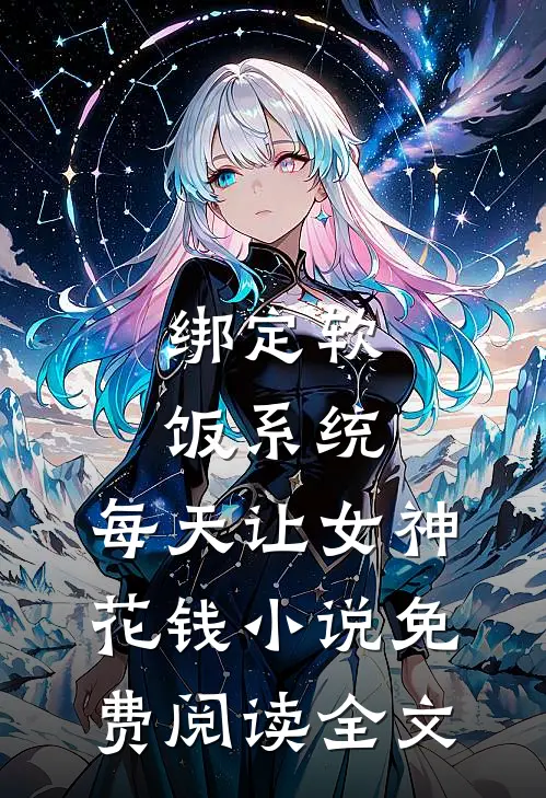 绑定软饭系统，每天让女神花钱小说免费阅读全文