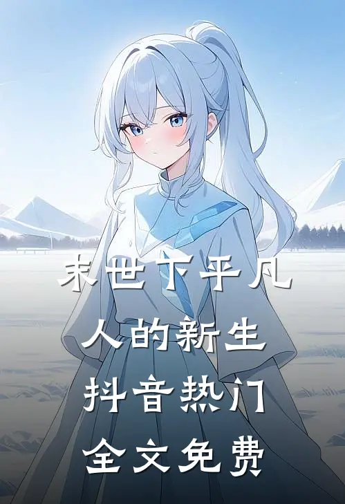 末世下平凡人的新生抖音热门全文免费