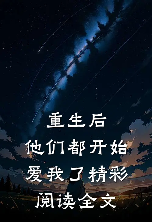 重生后，他们都开始爱我了精彩阅读全文