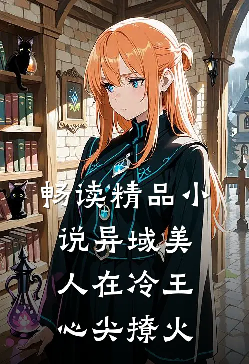 畅读精品小说异域美人在冷王心尖撩火