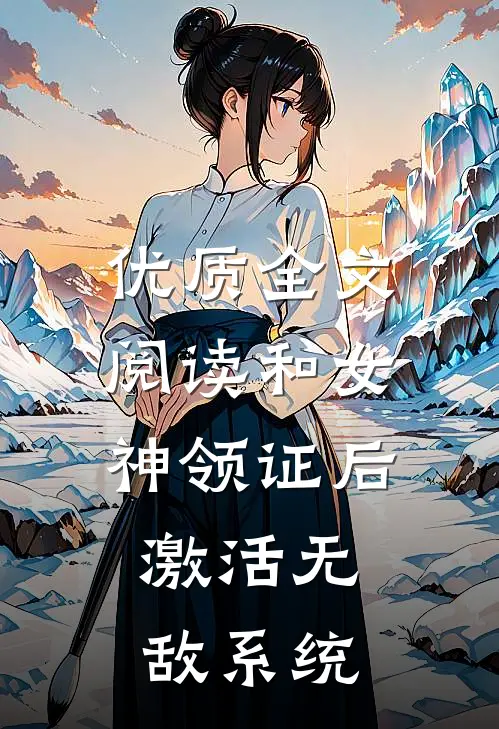 优质全文阅读和女神领证后，激活无敌系统