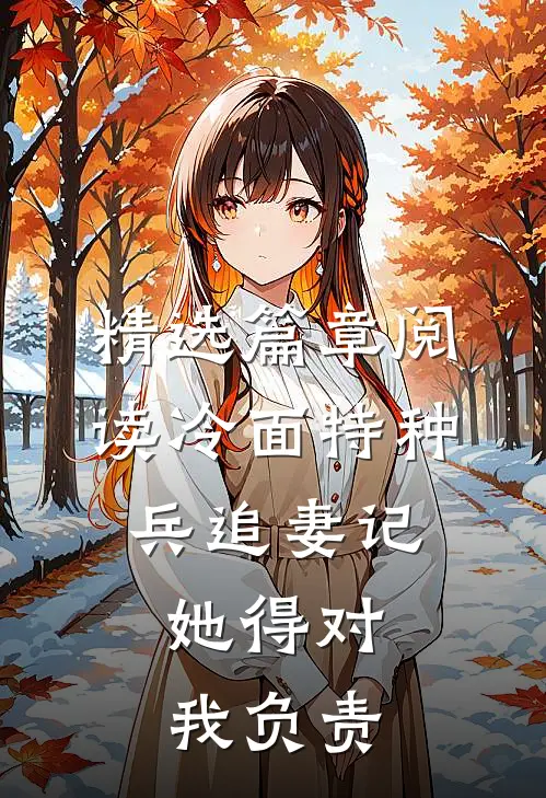 精选篇章阅读冷面特种兵追妻记：她得对我负责