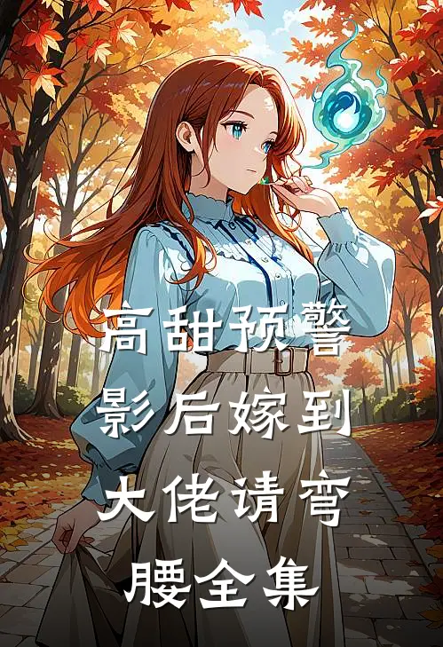 高甜预警：影后嫁到，大佬请弯腰全集