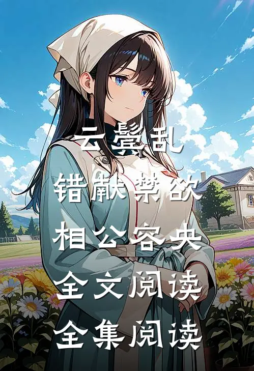 云鬓乱,错献禁欲相公容央全文阅读全集阅读