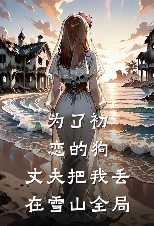 为了初恋的狗，丈夫把我丢在雪山全局