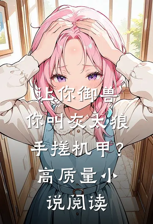 让你御兽，你叫灰太狼手搓机甲？高质量小说阅读