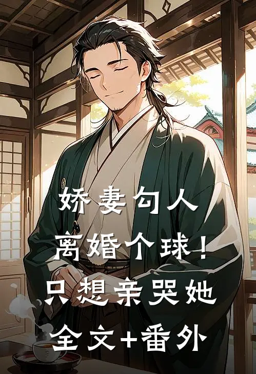 娇妻勾人：离婚个球！只想亲哭她全文+番外