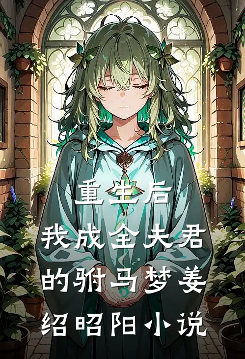 重生后，我成全夫君的驸马梦姜绍昭阳小说