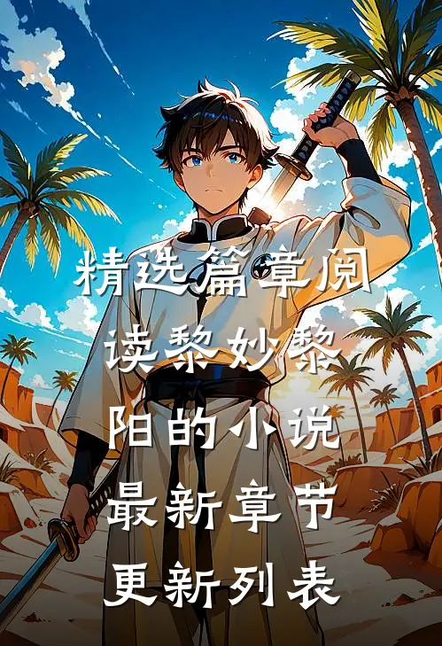 精选篇章阅读黎妙黎阳的小说最新章节更新列表