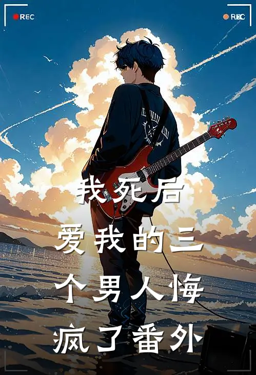 我死后，爱我的三个男人悔疯了番外
