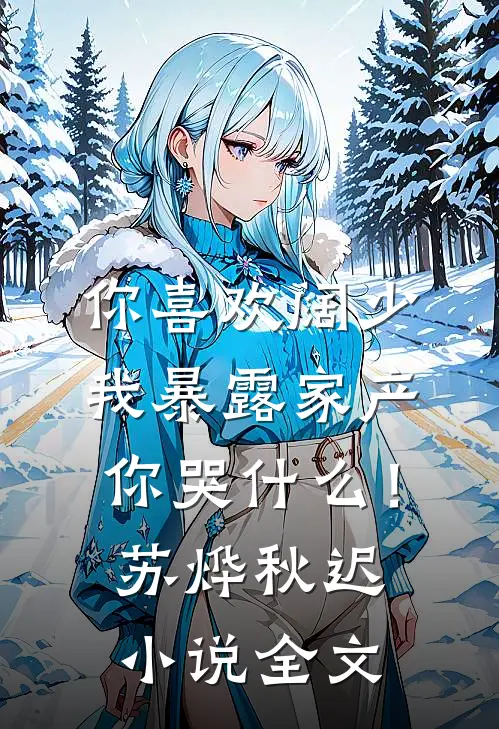 你喜欢阔少，我暴露家产你哭什么！苏烨秋迟小说全文