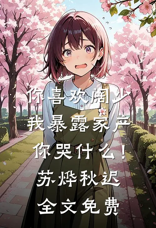 你喜欢阔少，我暴露家产你哭什么！苏烨秋迟全文免费