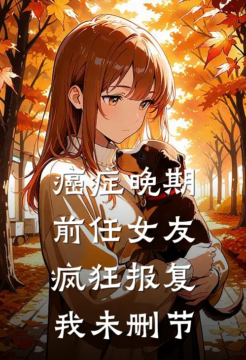 癌症晚期，前任女友疯狂报复我未删节