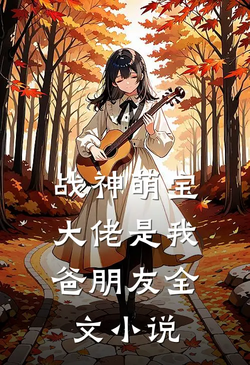 战神萌宝：大佬是我爸朋友全文小说