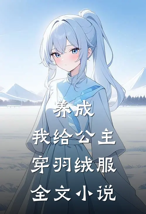 养成：我给公主穿羽绒服全文小说