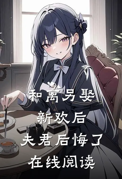 和离另娶新欢后,夫君后悔了在线阅读全文