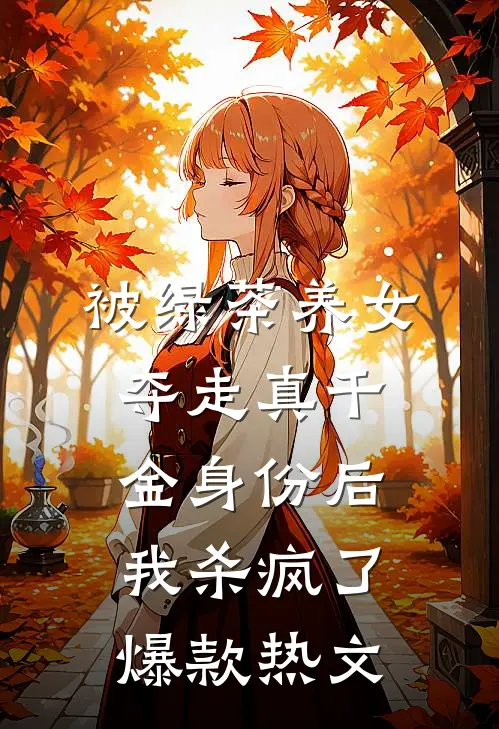 被绿茶养女夺走真千金身份后，我杀疯了爆款热文