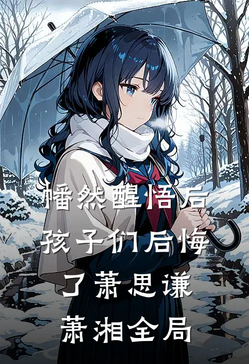 幡然醒悟后，孩子们后悔了萧思谦萧湘全局