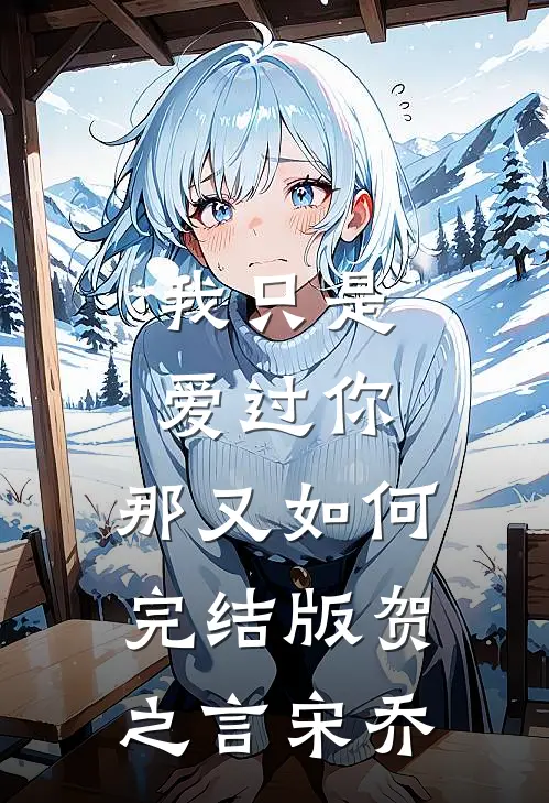 我只是爱过你，那又如何完结版贺之言宋乔