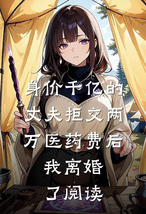 身价千亿的丈夫拒交两万医药费后，我离婚了阅读
