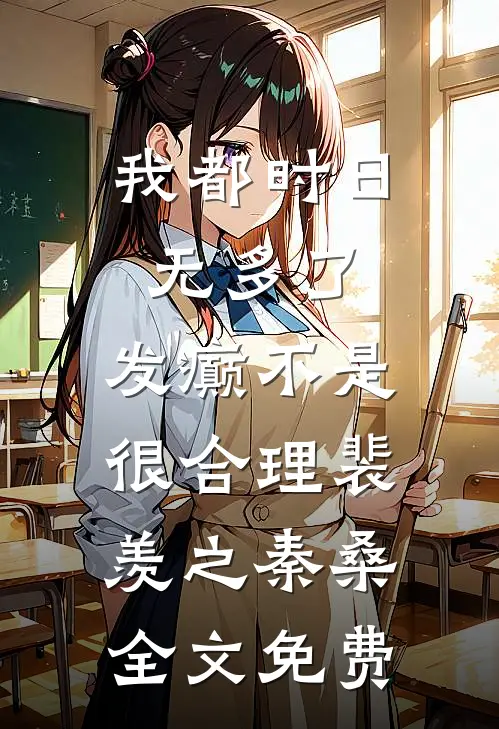 我都时日无多了，发癫不是很合理裴羡之秦桑全文免费