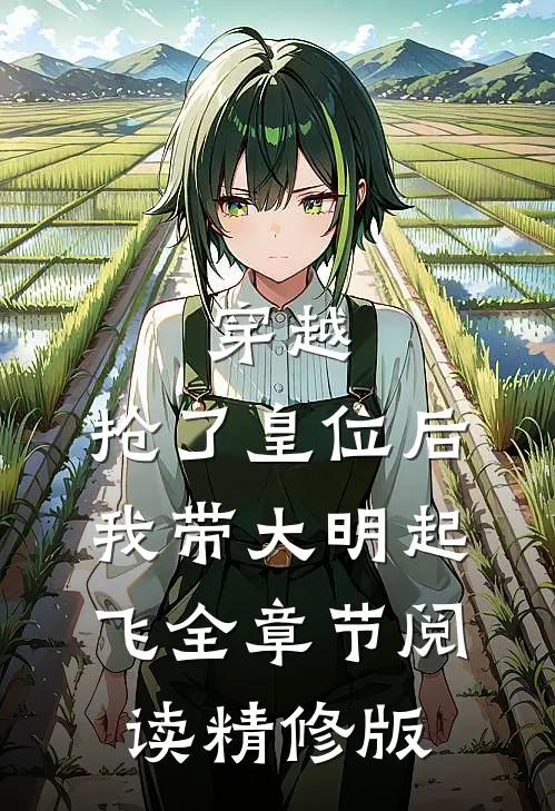 穿越：抢了皇位后，我带大明起飞全章节阅读精修版