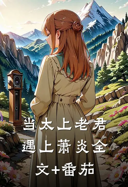 当太上老君遇上萧炎全文+番茄