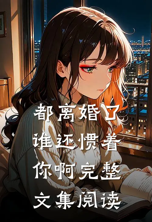 都离婚了，谁还惯着你啊完整文集阅读