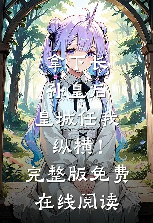 拿下长孙皇后，皇城任我纵横！完整版免费在线阅读
