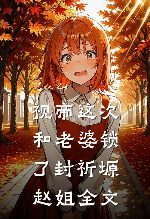 视帝这次和老婆锁了封祈塬赵姐全文