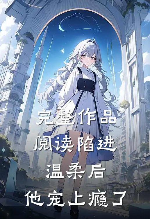 完整作品阅读陷进温柔后，他宠上瘾了