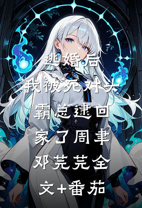 逃婚后，我被死对头霸总逮回家了周聿邓芫芫全文+番茄
