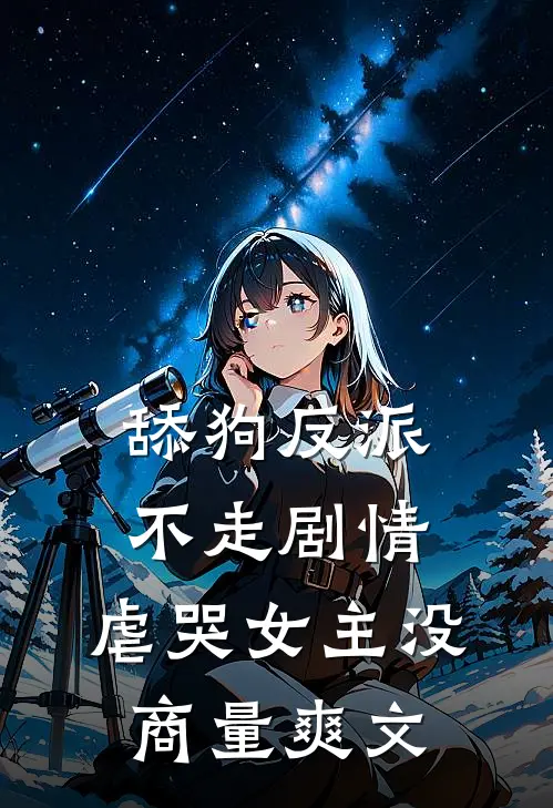 舔狗反派不走剧情，虐哭女主没商量爽文