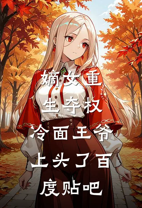 嫡女重生夺权，冷面王爷上头了百度贴吧