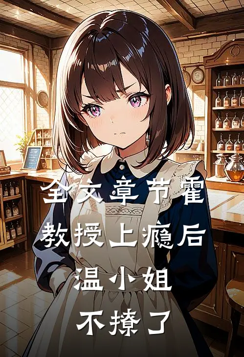 全文章节霍教授上瘾后，温小姐不撩了