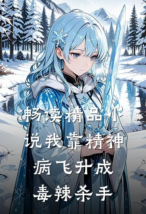 畅读精品小说我靠精神病飞升成毒辣杀手
